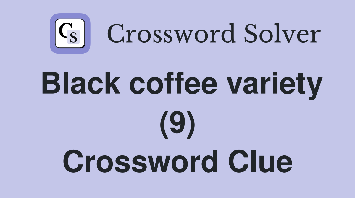 Black coffee variety (9) Crossword Clue