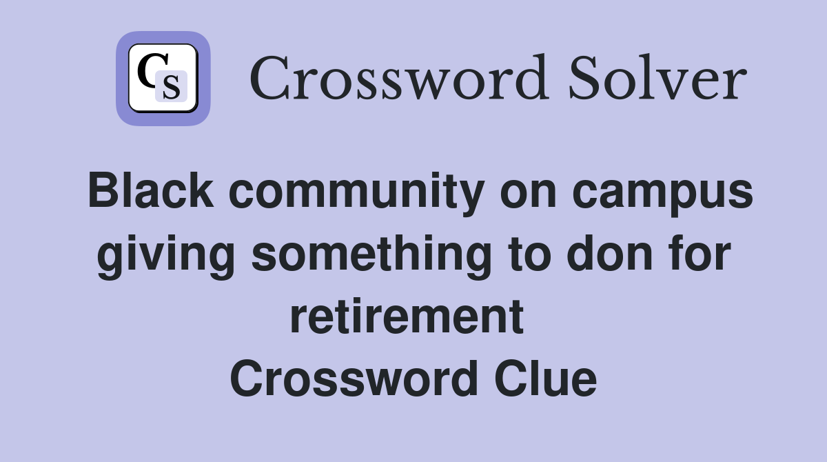 Black community on campus giving something to don for retirement  Crossword Clue