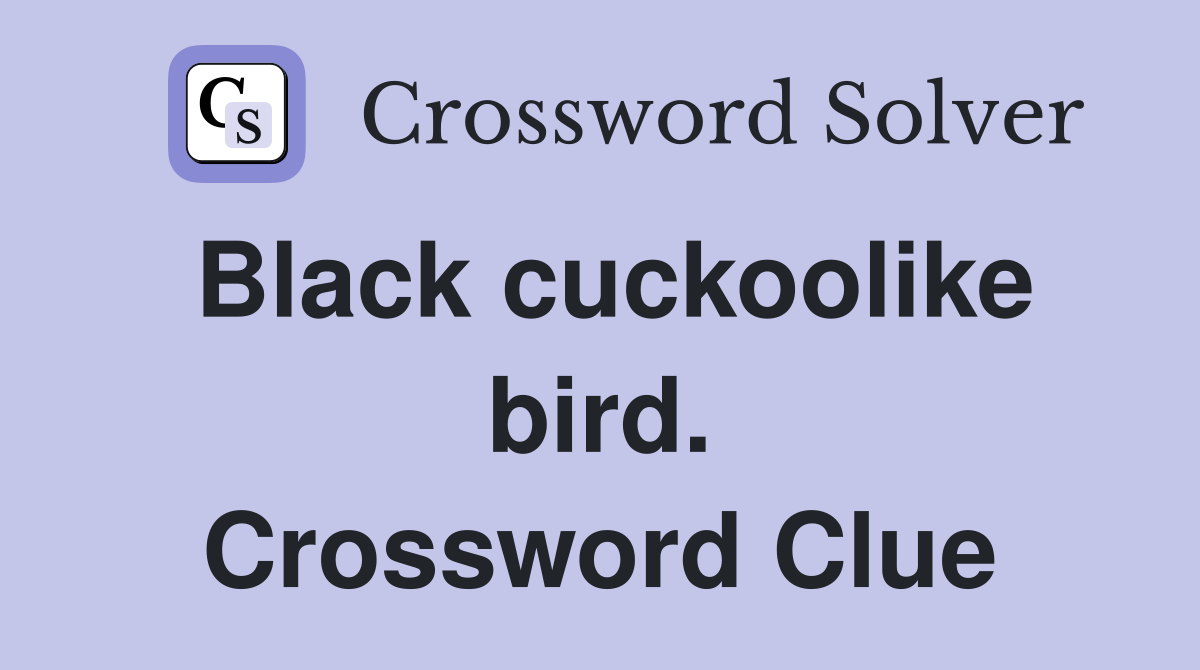 Black cuckoolike bird. Crossword Clue