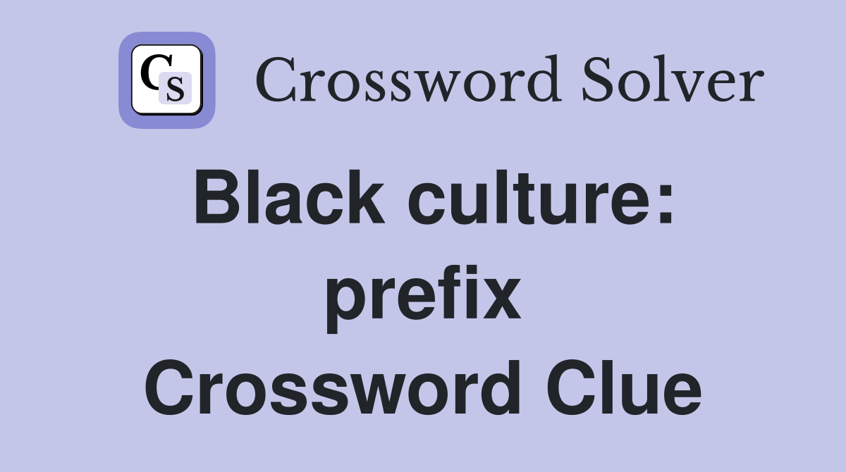 Black culture: prefix Crossword Clue