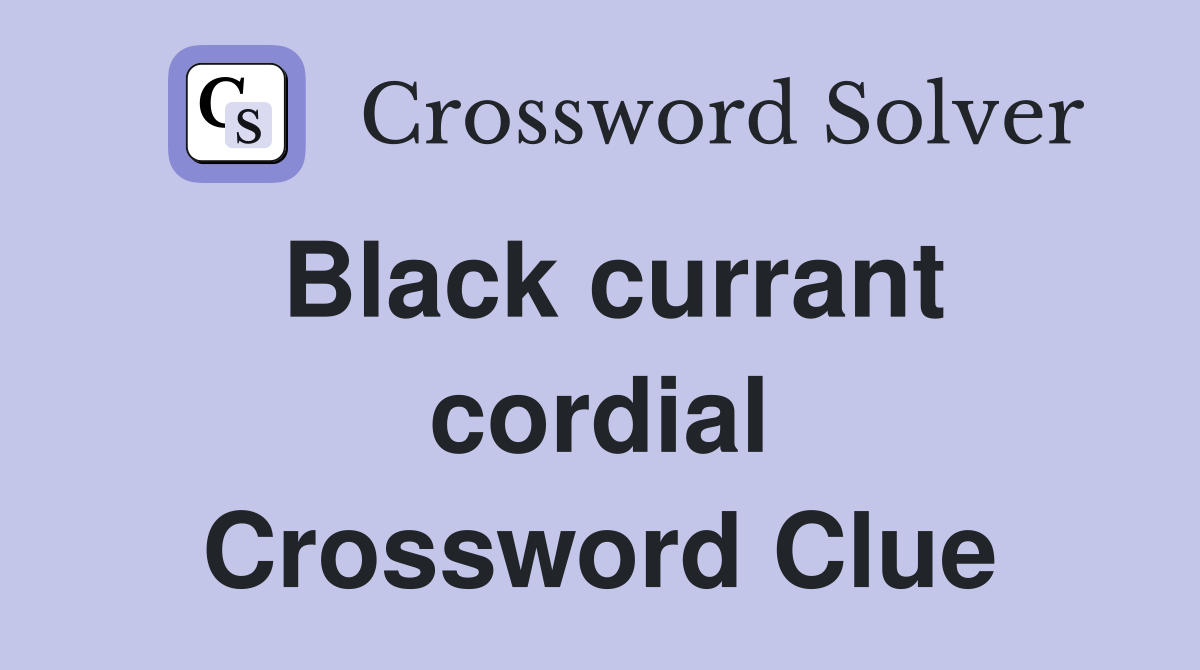 Black currant cordial Crossword Clue