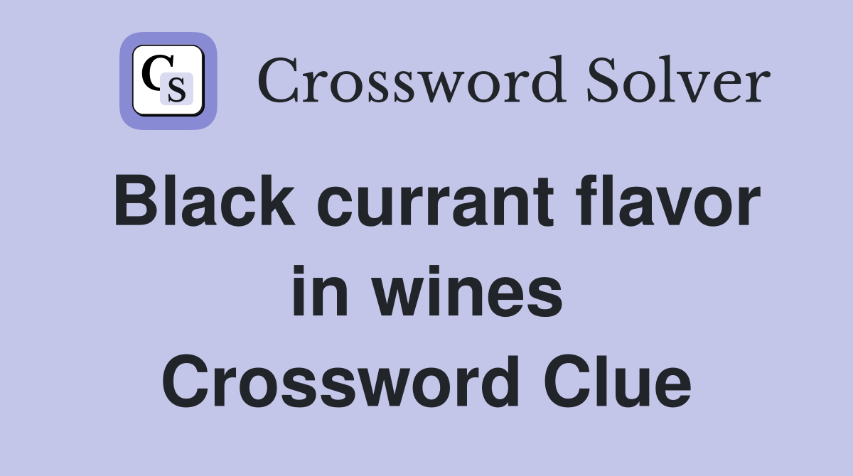 Black currant flavor in wines Crossword Clue