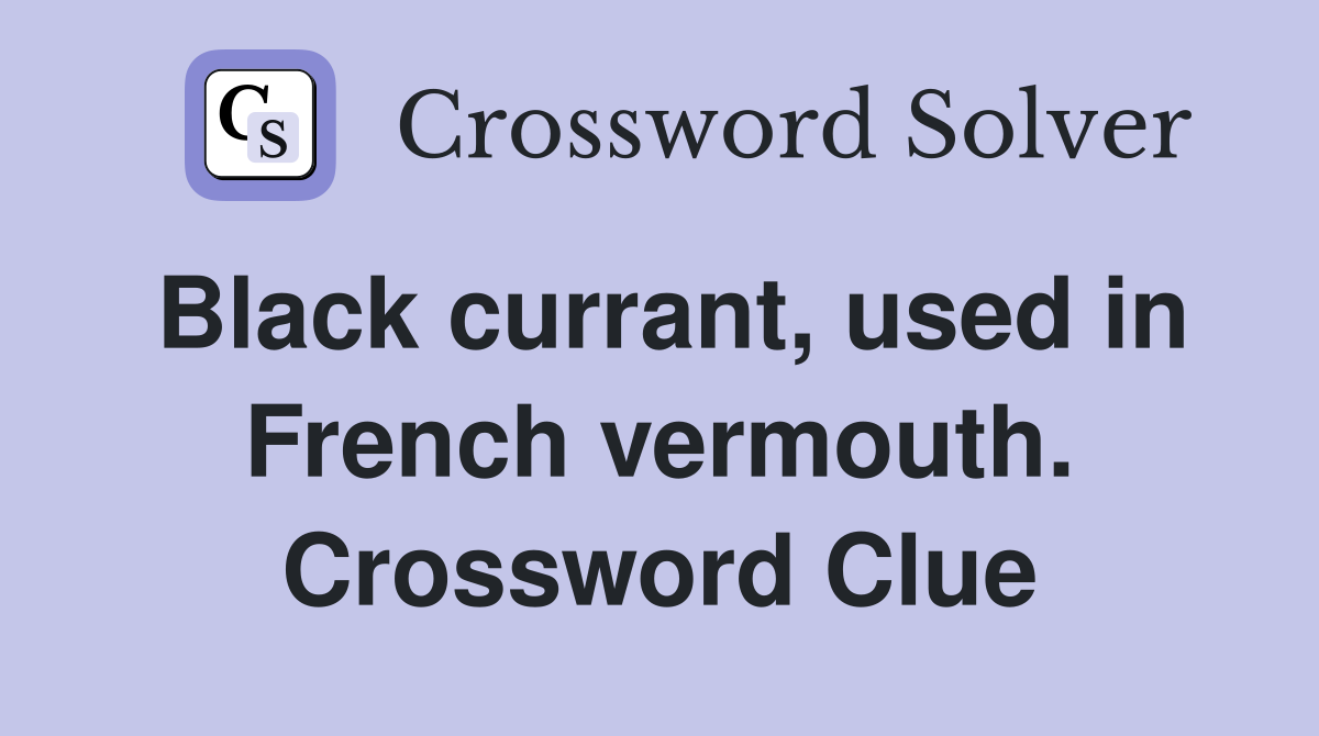 Black currant, used in French vermouth. Crossword Clue