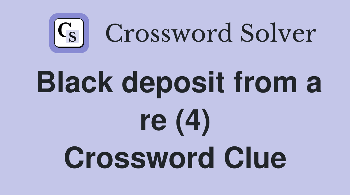Black deposit from a re (4) Crossword Clue
