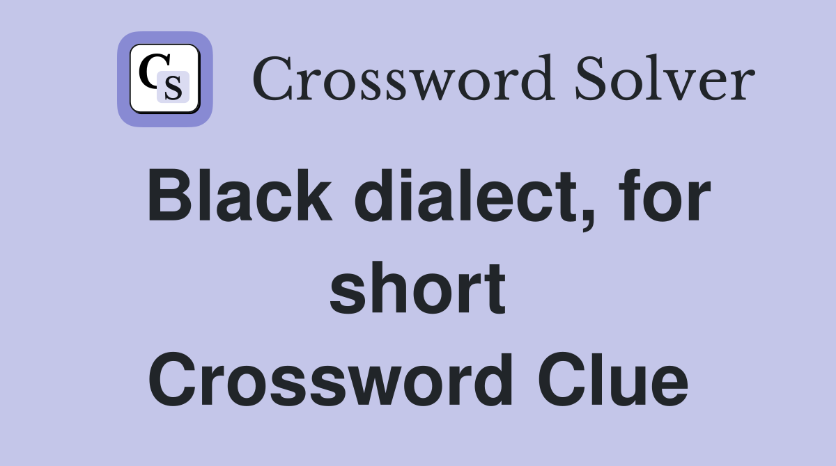 Black dialect, for short Crossword Clue