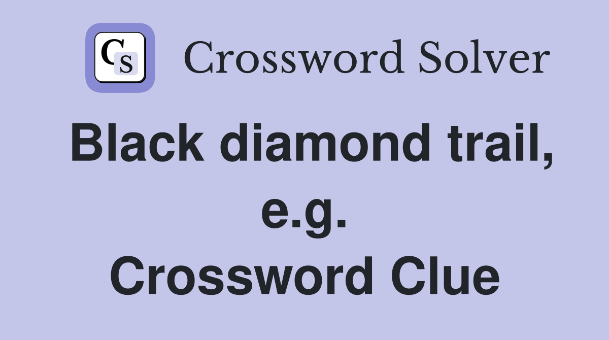 Black diamond trail, e.g. Crossword Clue