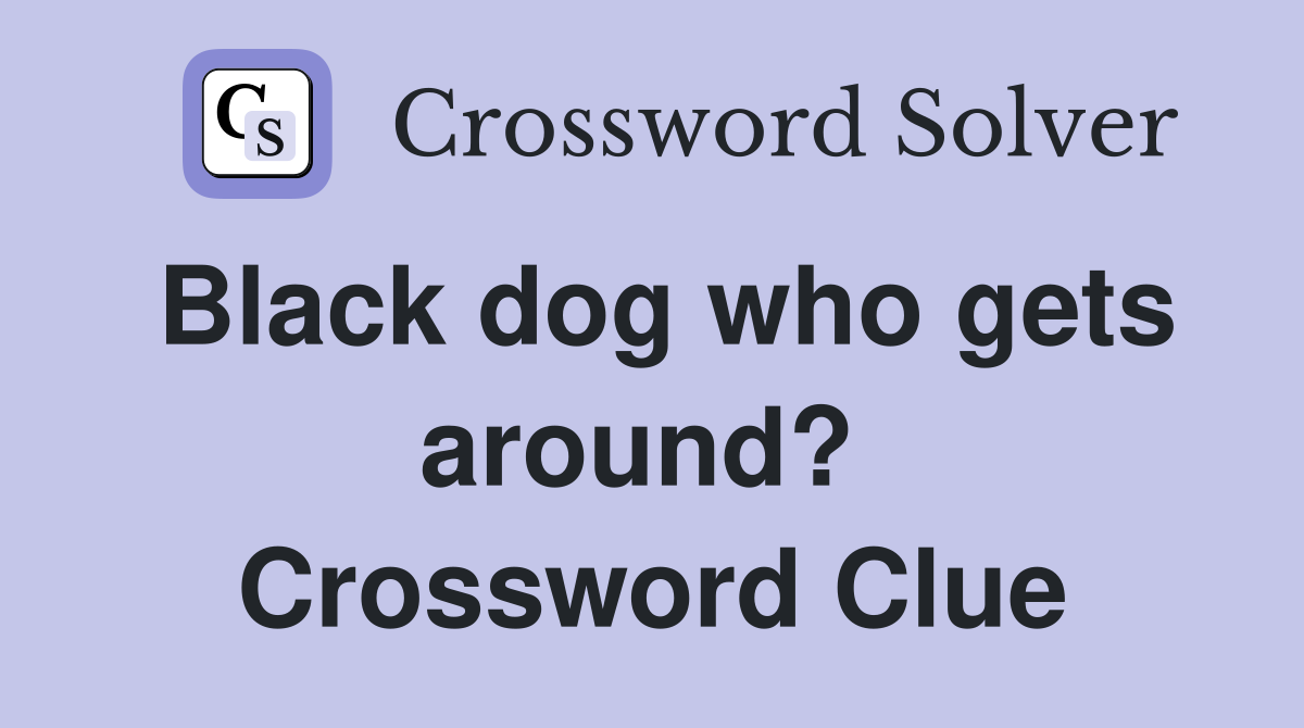 Black dog who gets around?  Crossword Clue