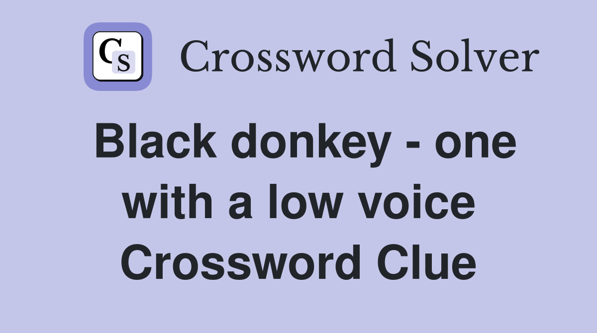 Black donkey - one with a low voice Crossword Clue