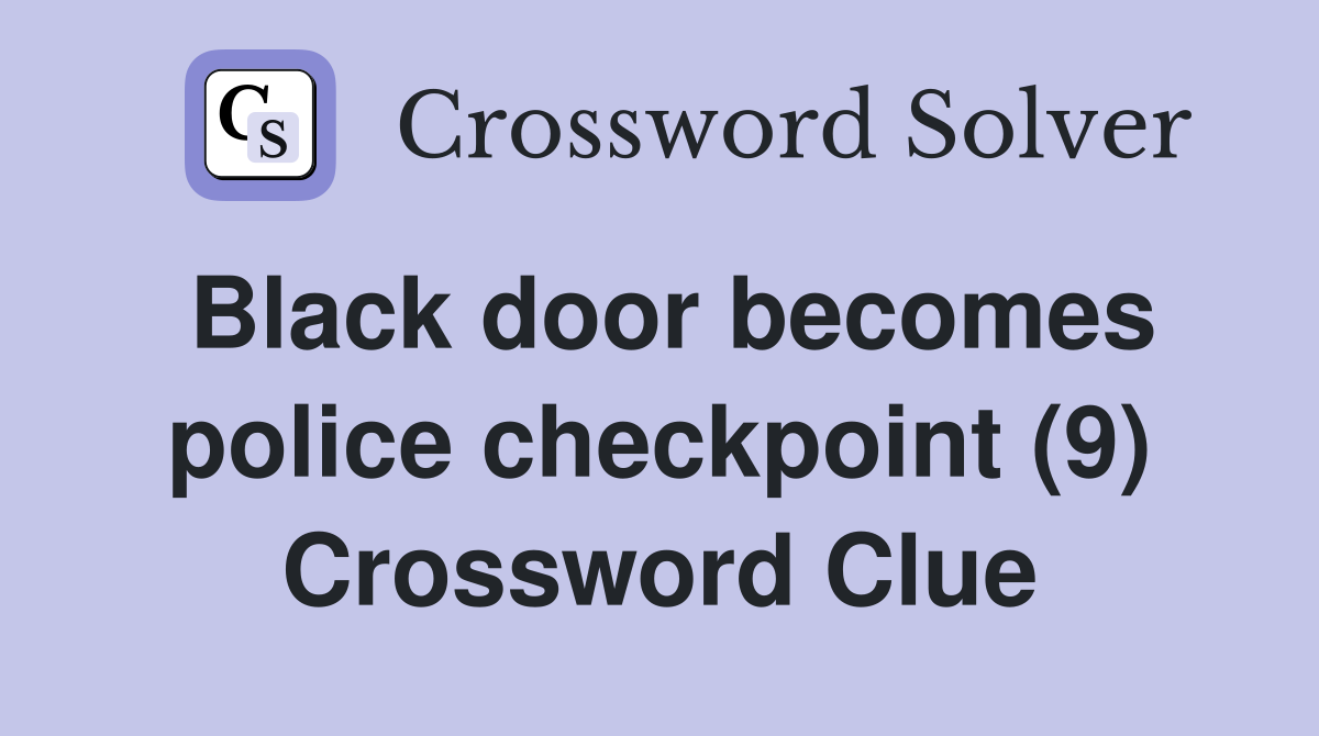 Black door becomes police checkpoint (9) Crossword Clue