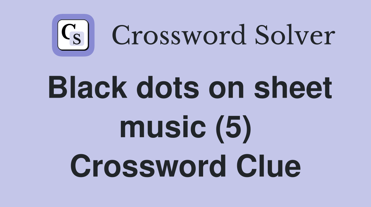 Black dots on sheet music (5) Crossword Clue
