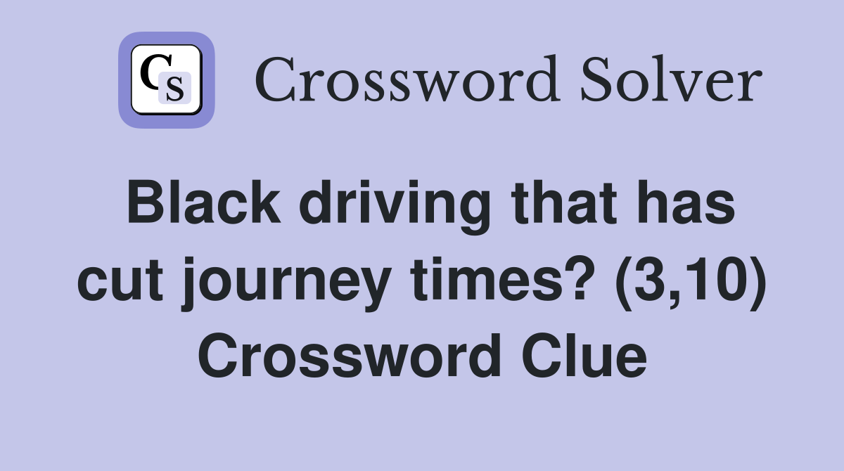 Black driving that has cut journey times? (3,10) Crossword Clue
