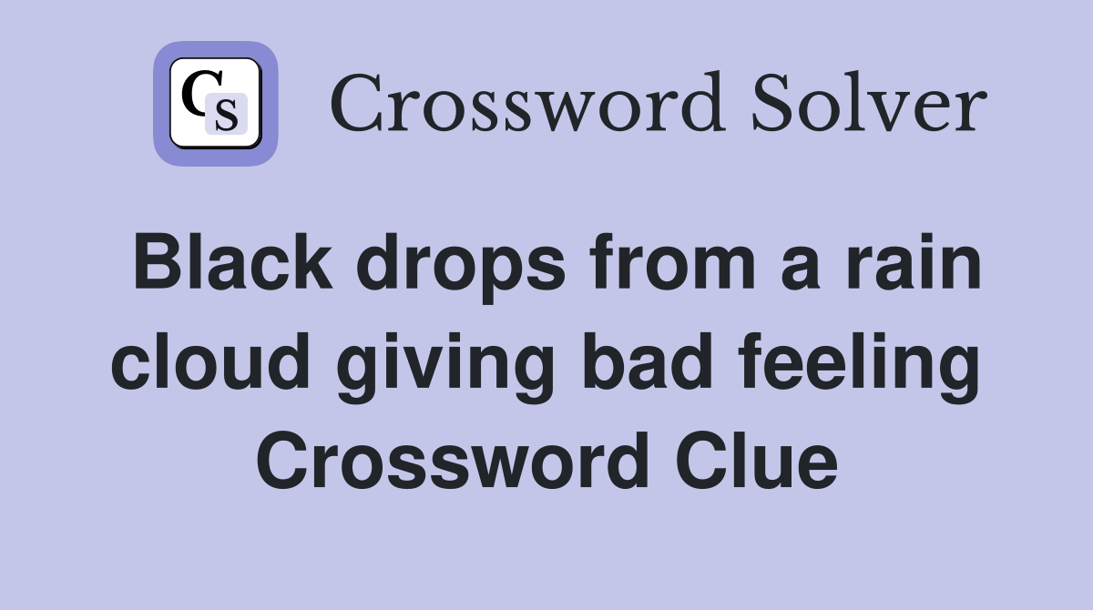 Black drops from a rain cloud giving bad feeling Crossword Clue