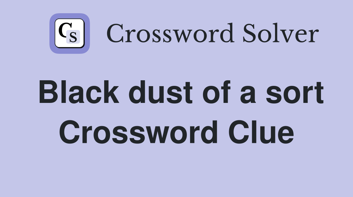 Black dust of a sort Crossword Clue
