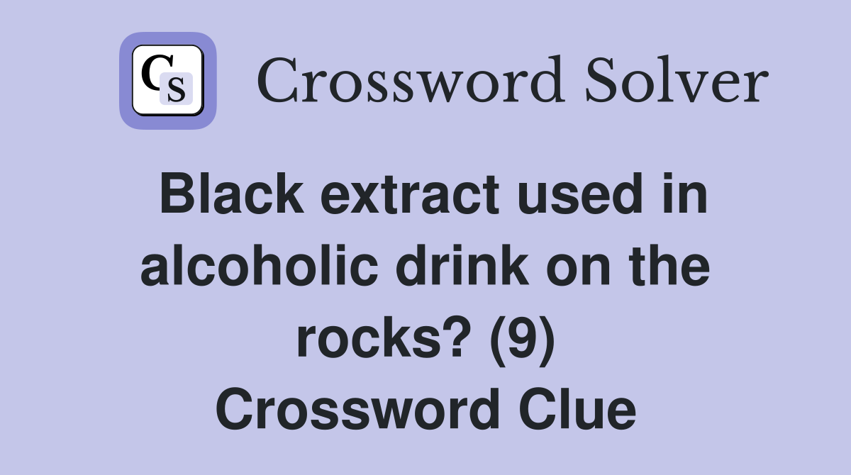 Black extract used in alcoholic drink on the rocks? (9) Crossword Clue