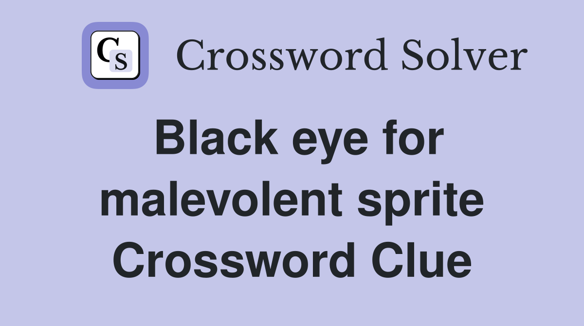 Black eye for malevolent sprite Crossword Clue