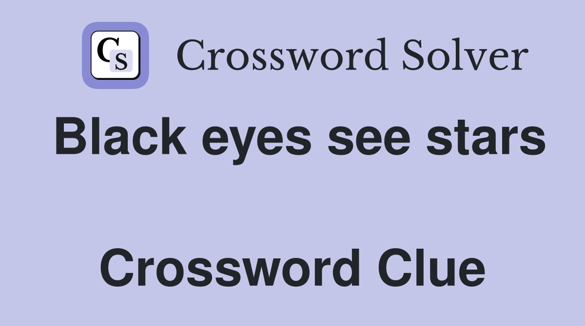 Black eyes see stars  Crossword Clue