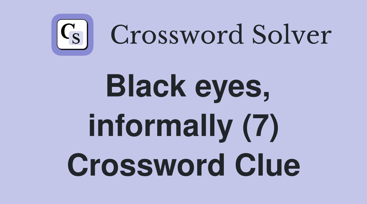 Black eyes, informally (7) Crossword Clue