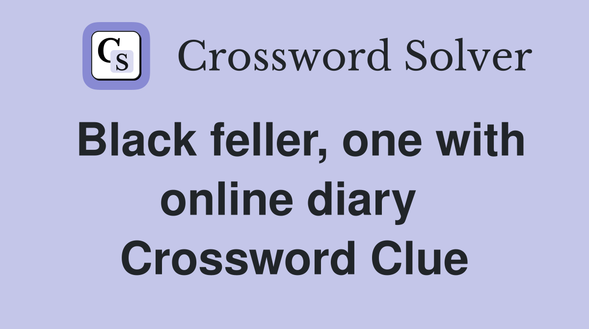 Black feller, one with online diary  Crossword Clue