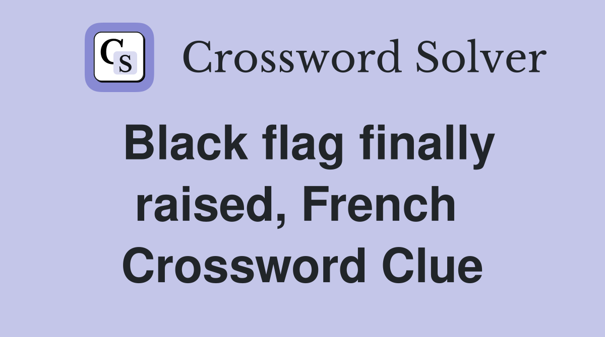 Black flag finally raised, French  Crossword Clue