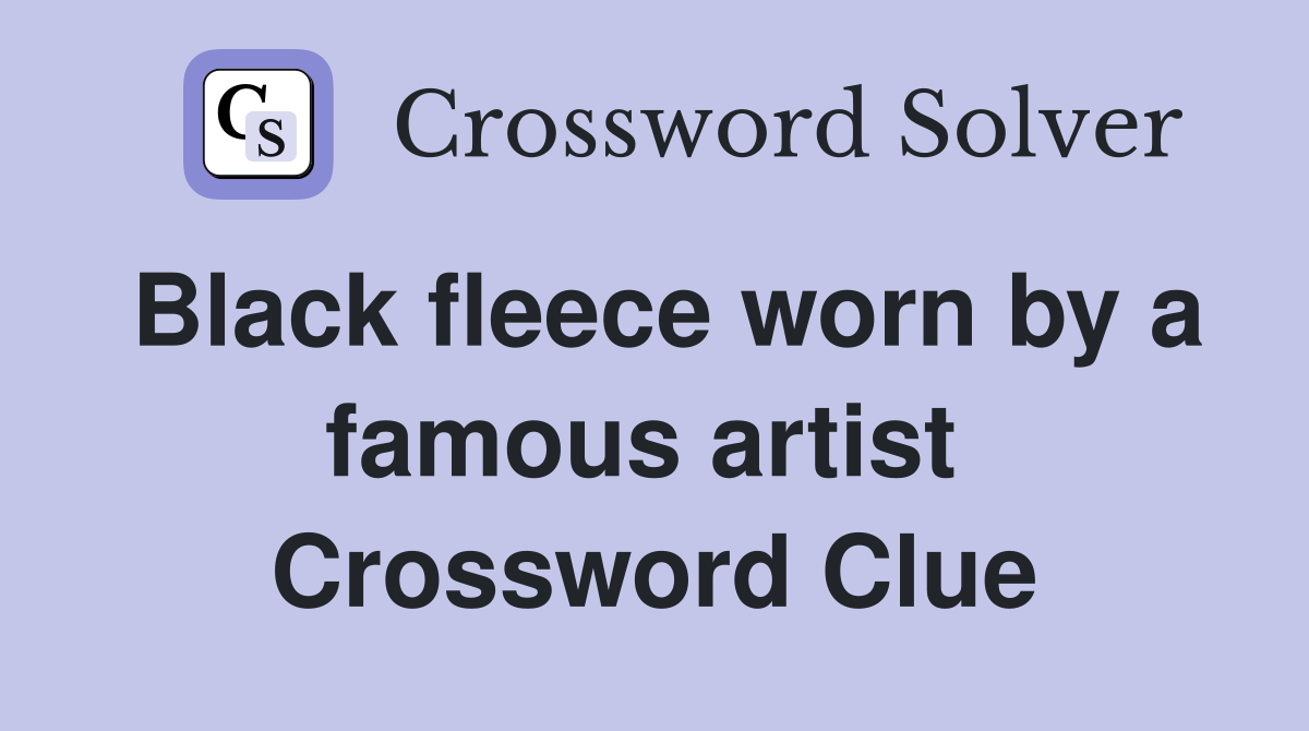 Black fleece worn by a famous artist  Crossword Clue