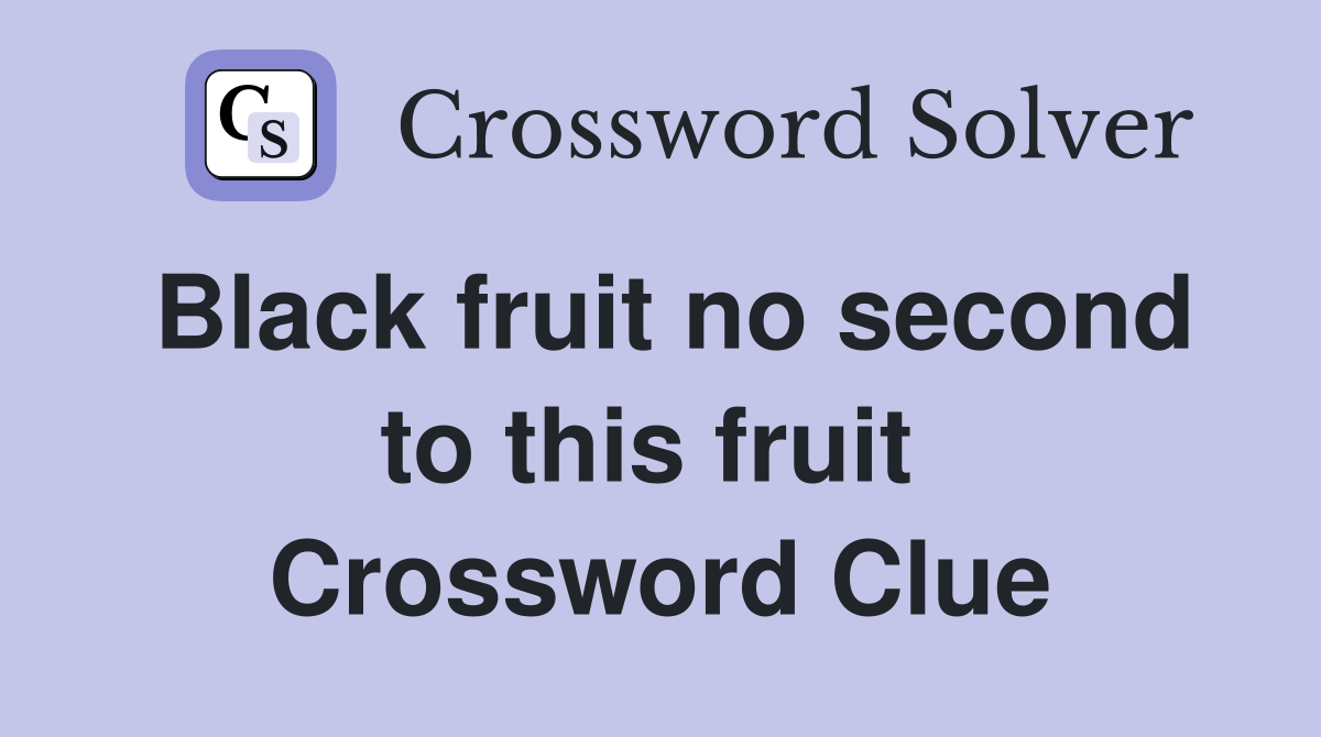 Black fruit no second to this fruit  Crossword Clue