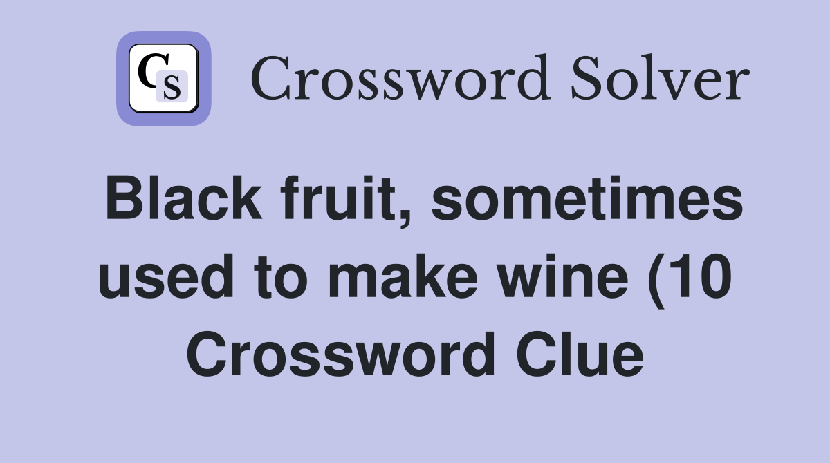 Black fruit sometimes used to make wine (10) Crossword Clue Answers Black fruit sometimes used to make wine (10) Crossword Clue Answers