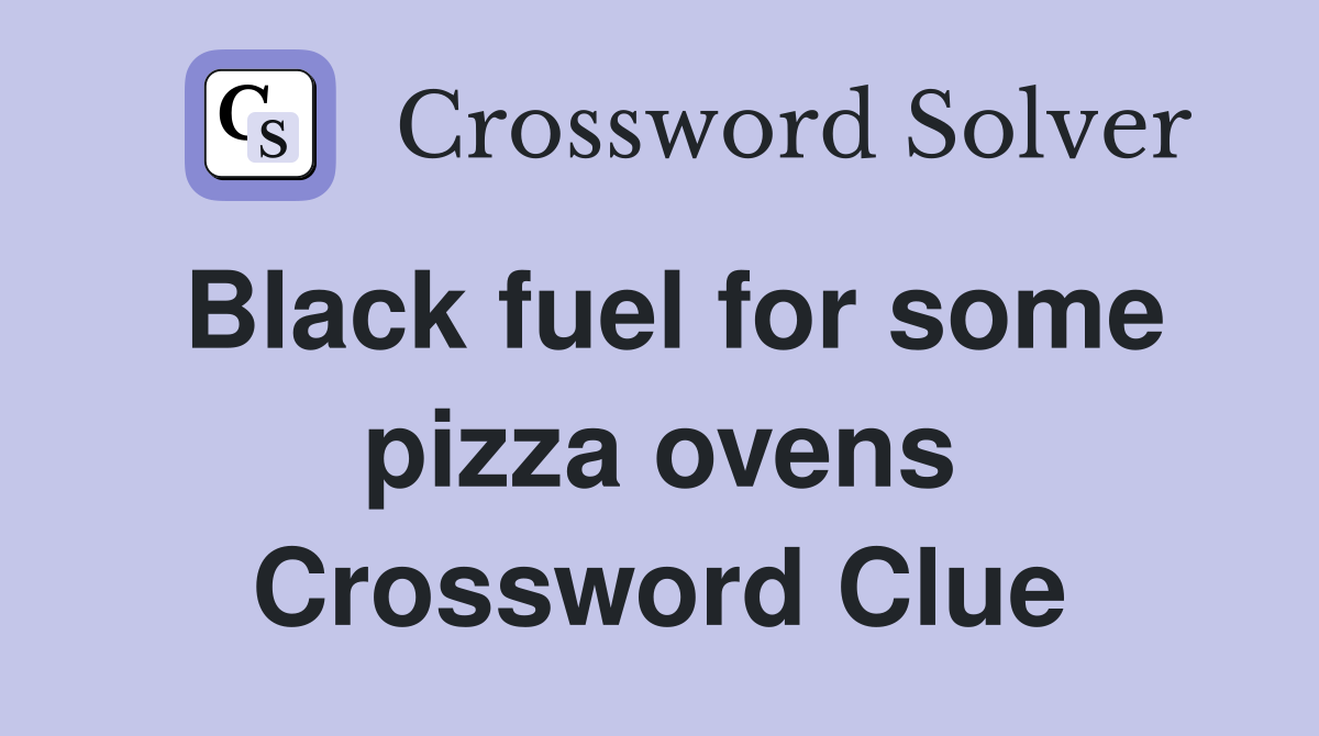 Black fuel for some pizza ovens Crossword Clue