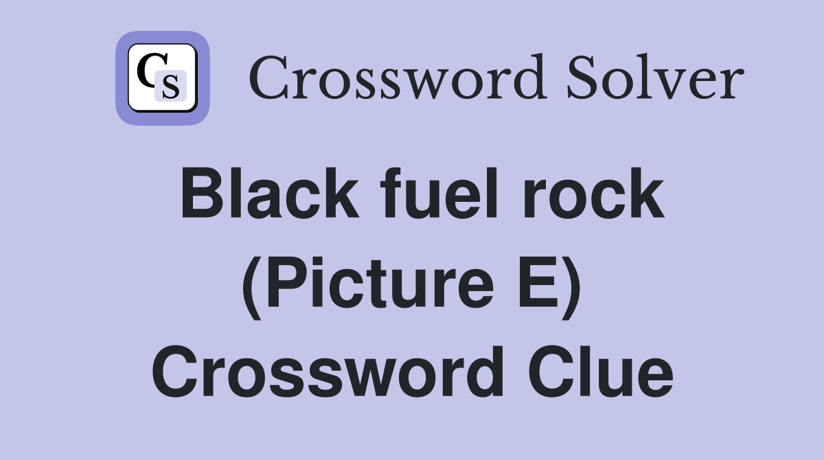 Black fuel rock (Picture E) Crossword Clue