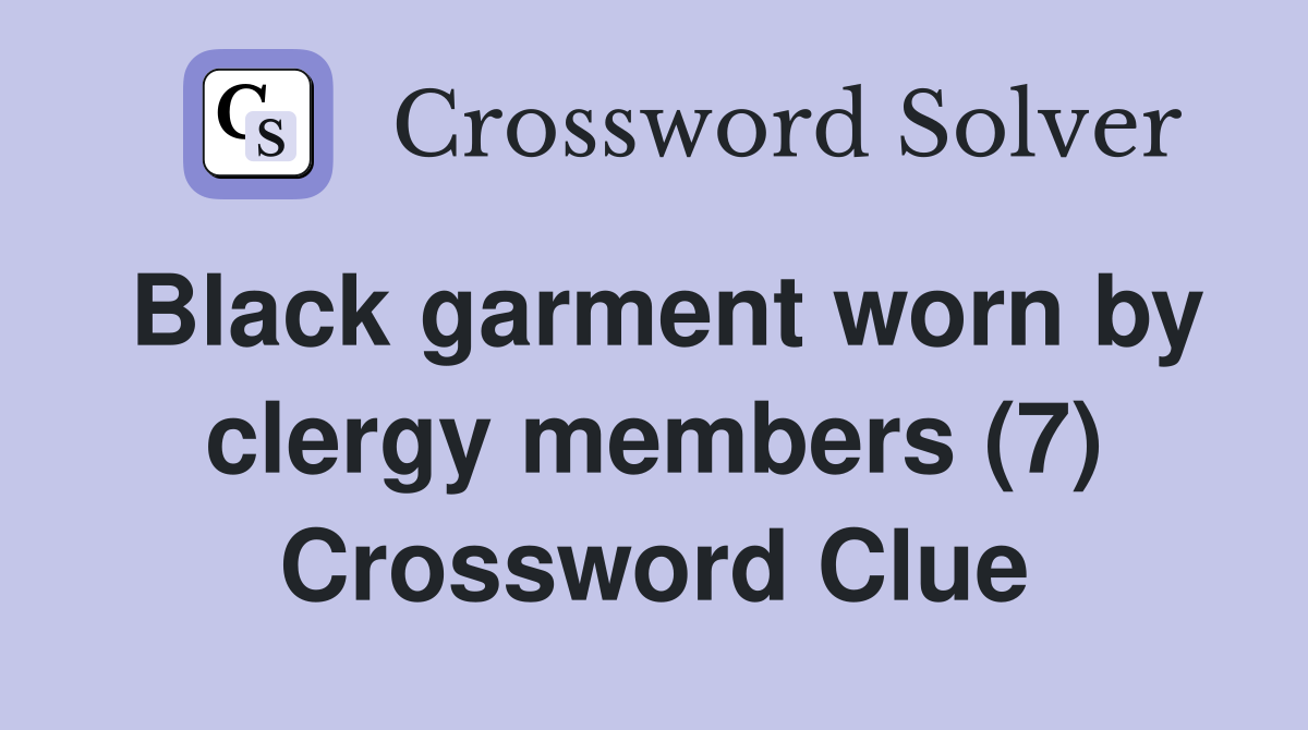 Black garment worn by clergy members (7) Crossword Clue