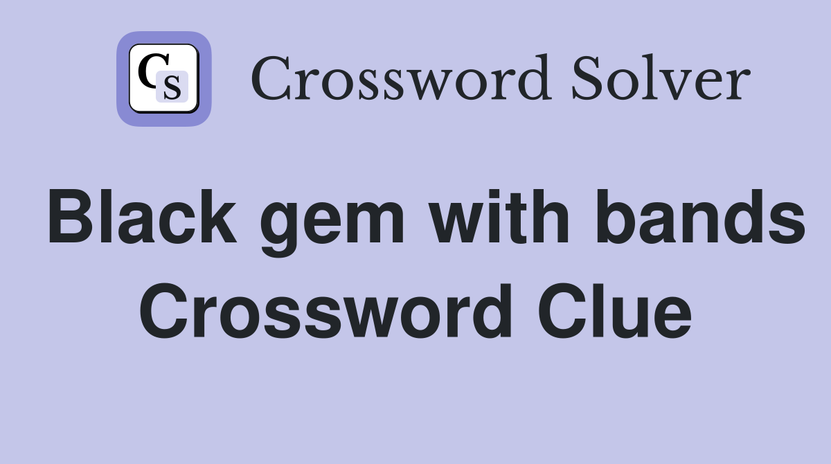 Black gem with bands Crossword Clue