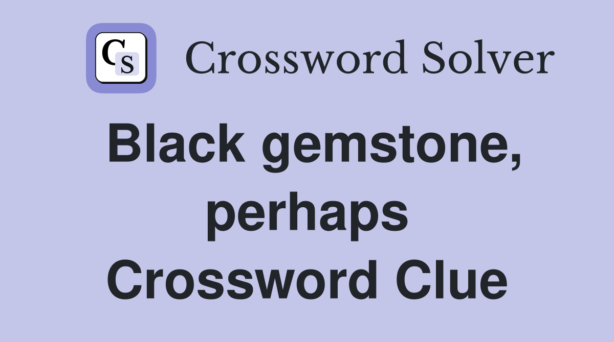 Black gemstone, perhaps Crossword Clue