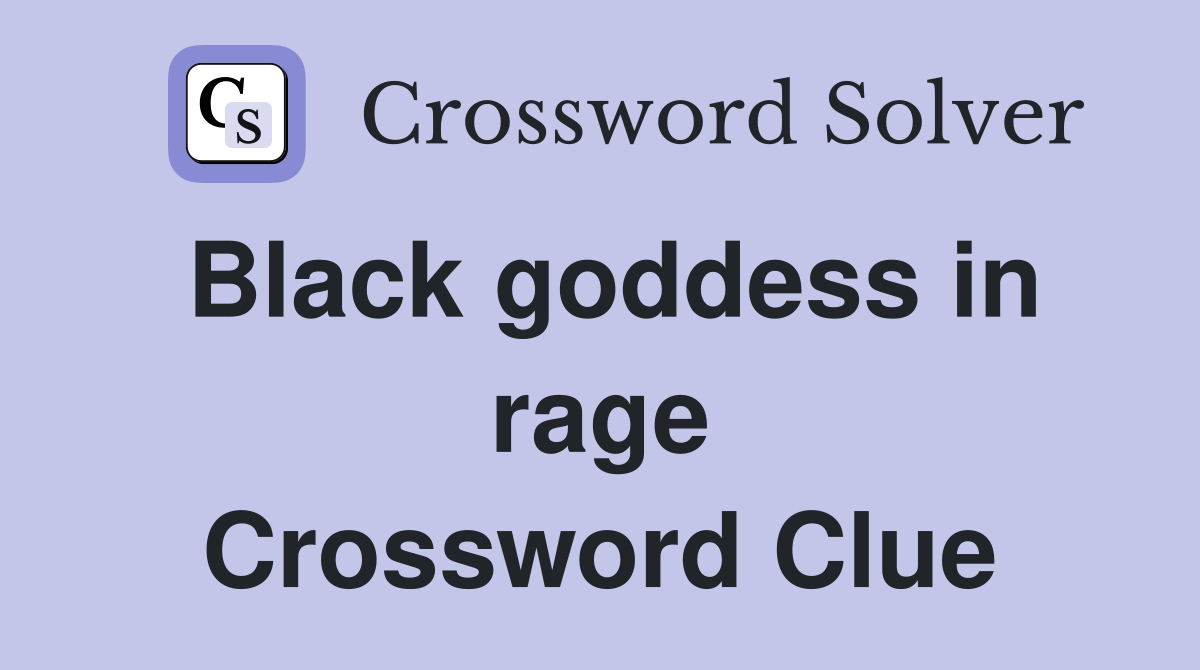 Black goddess in rage Crossword Clue