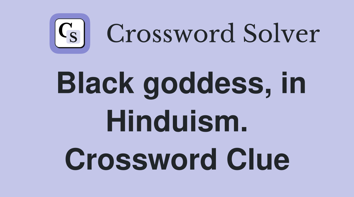 Black goddess, in Hinduism. Crossword Clue