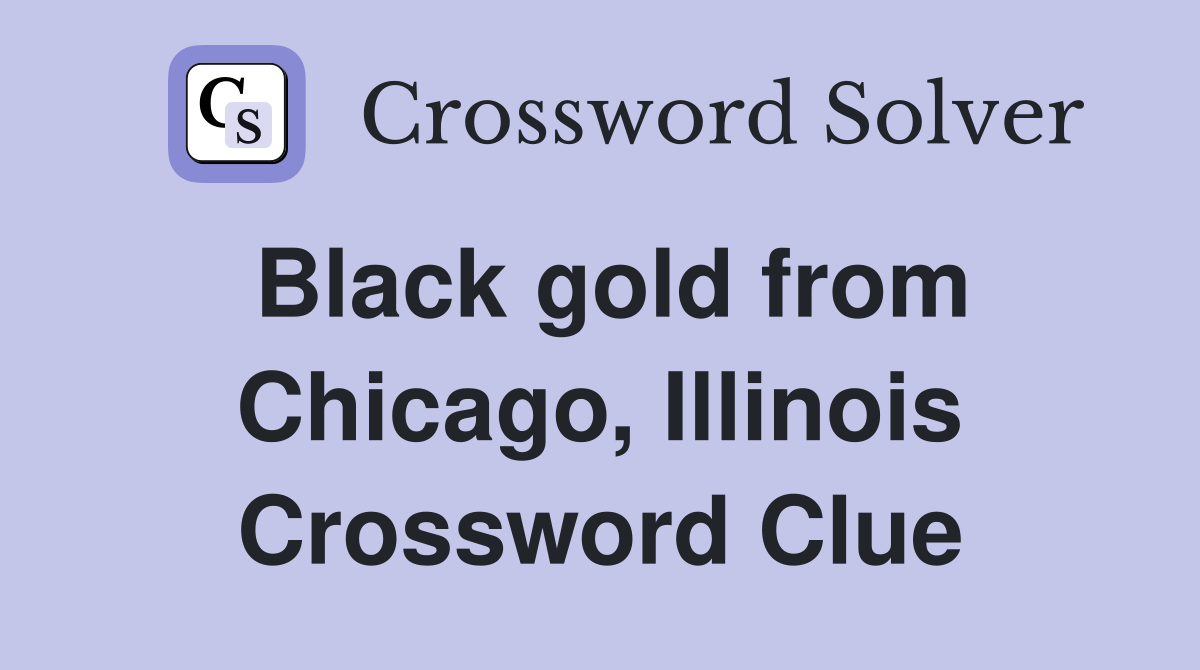 Black gold from Chicago, Illinois Crossword Clue