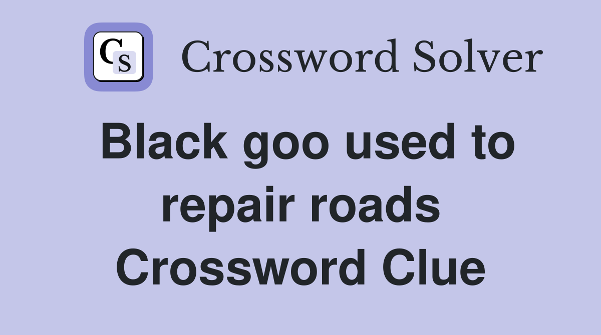 Black goo used to repair roads Crossword Clue