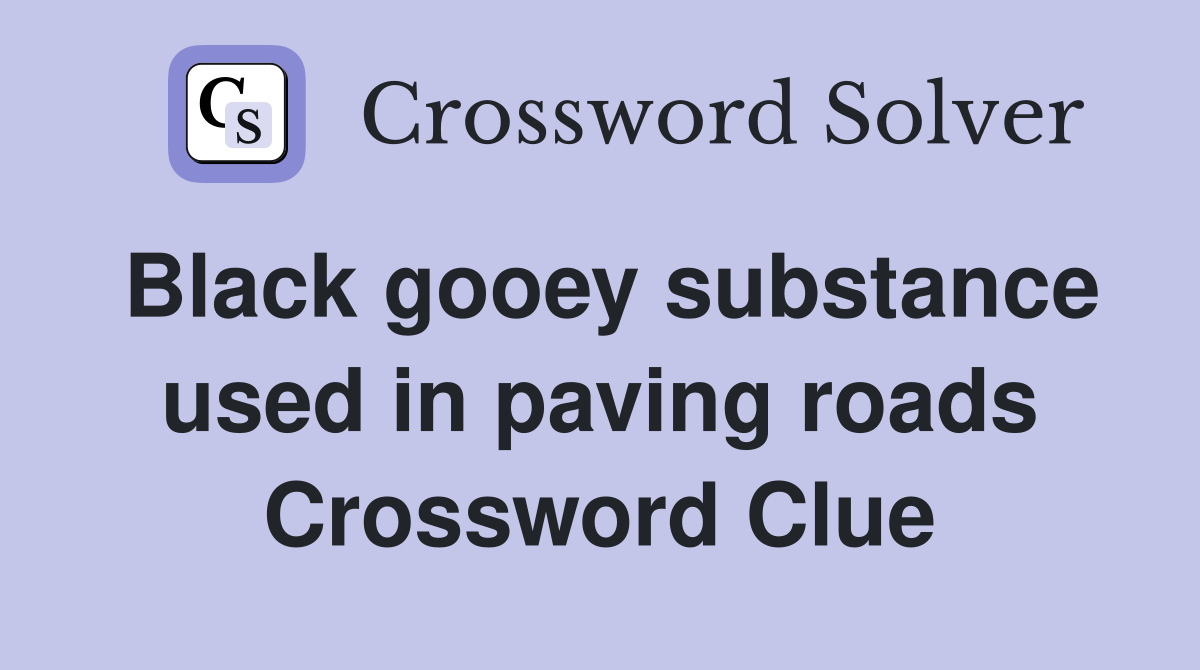 Black gooey substance used in paving roads Crossword Clue
