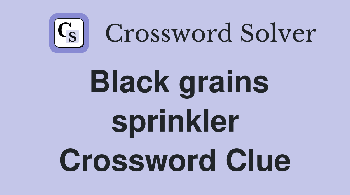 Black grains sprinkler Crossword Clue