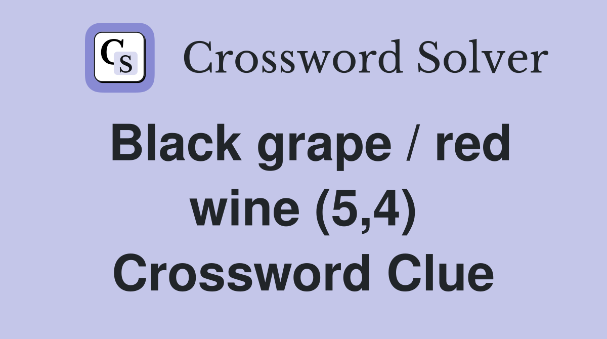 Black grape / red wine (5,4) Crossword Clue