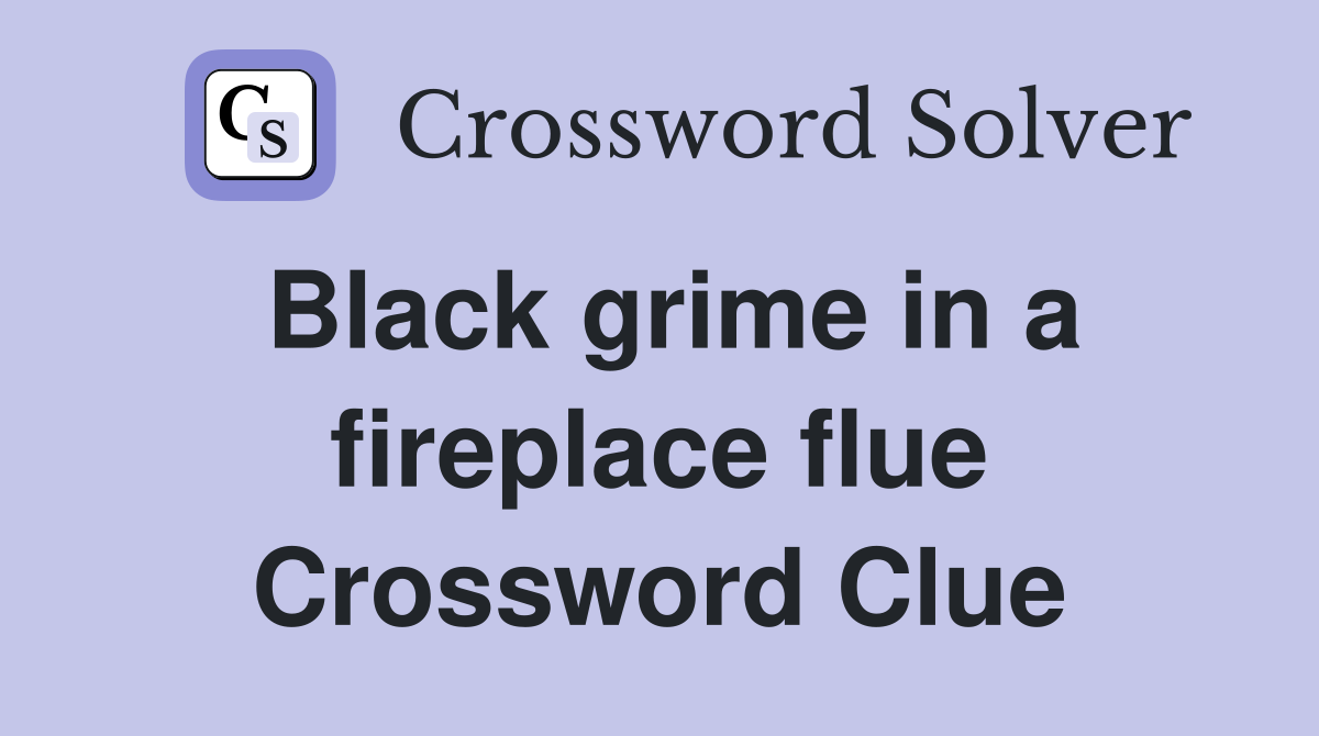 Black grime in a fireplace flue Crossword Clue