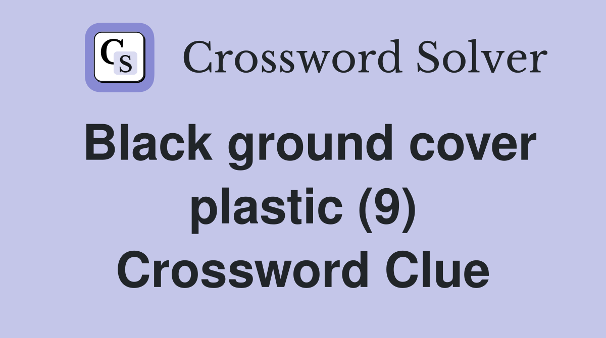 Black ground cover plastic (9) Crossword Clue