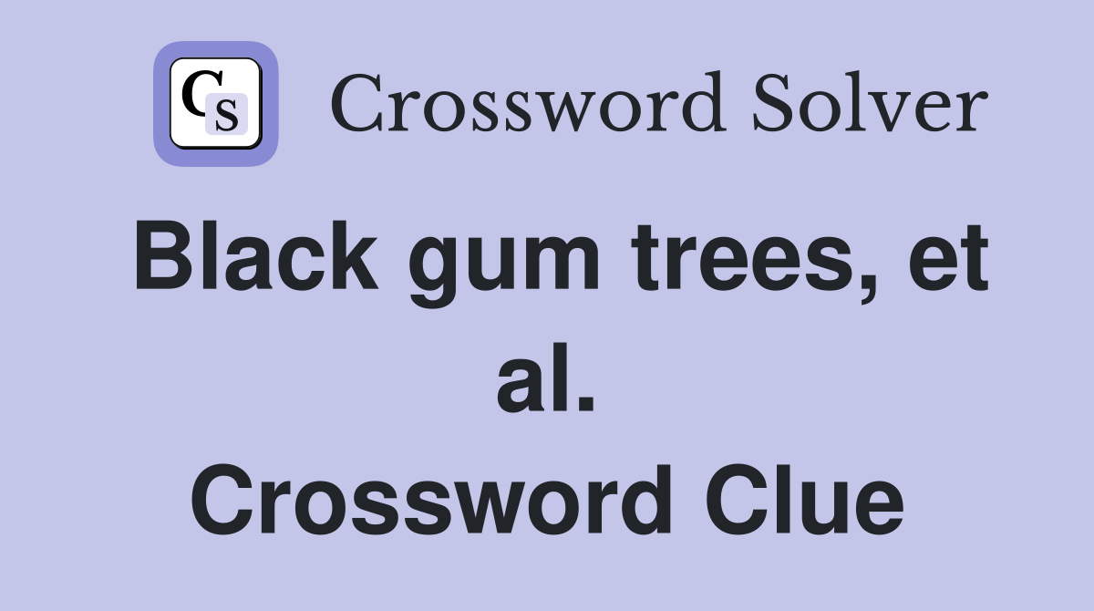 Black gum trees, et al. Crossword Clue