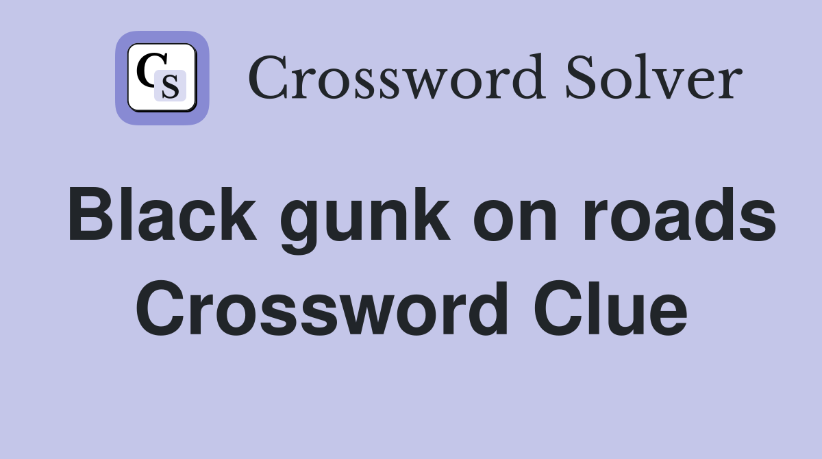 Black gunk on roads Crossword Clue