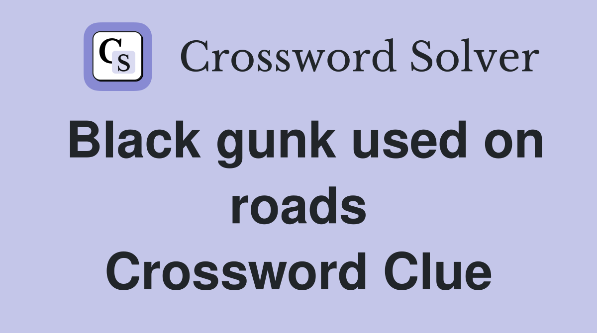 Black gunk used on roads Crossword Clue