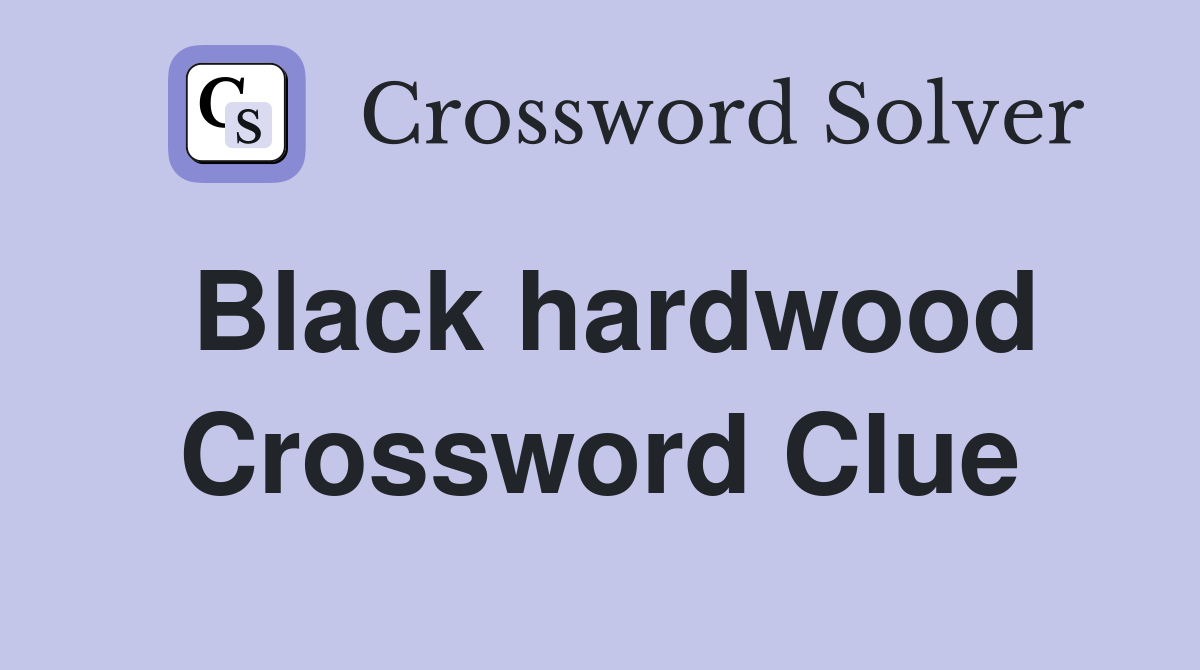 Black hardwood Crossword Clue