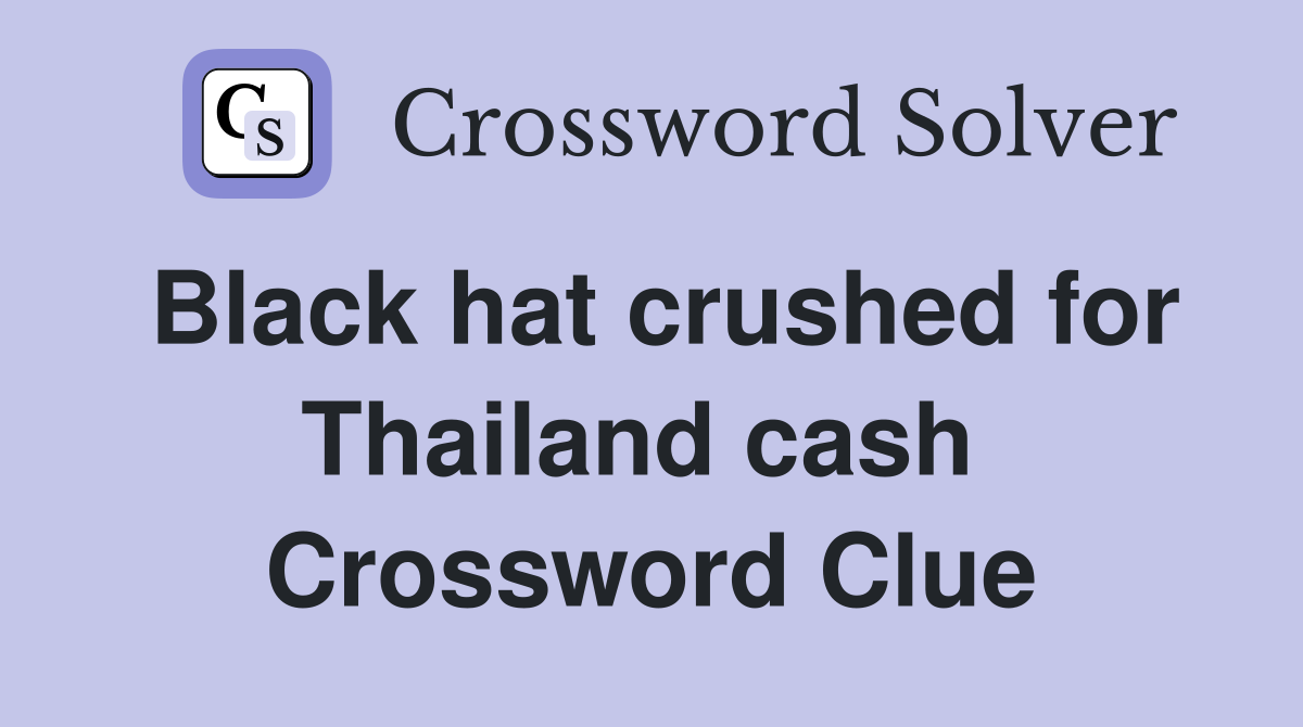 Black hat crushed for Thailand cash  Crossword Clue