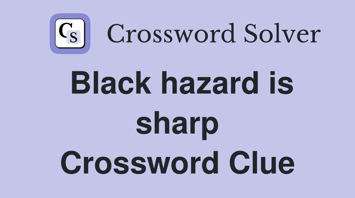 Black hazard is sharp Crossword Clue