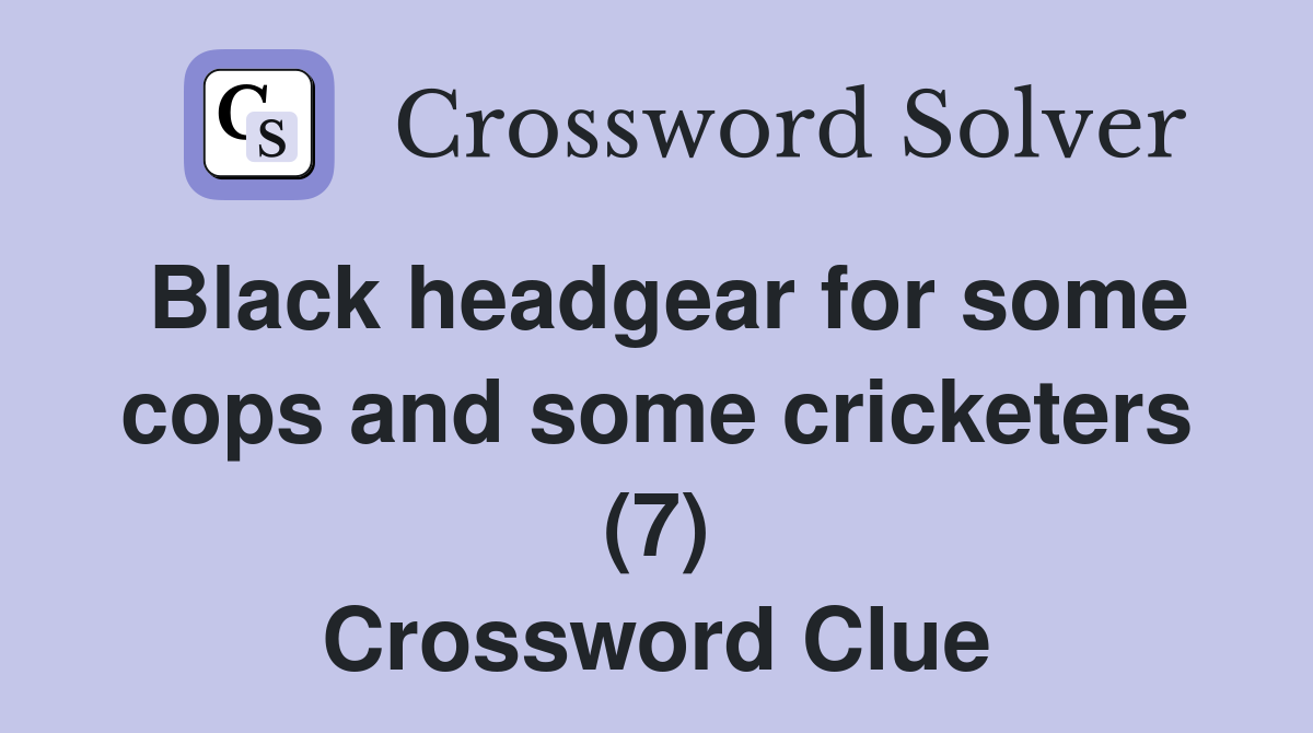 Black headgear for some cops and some cricketers (7) Crossword Clue