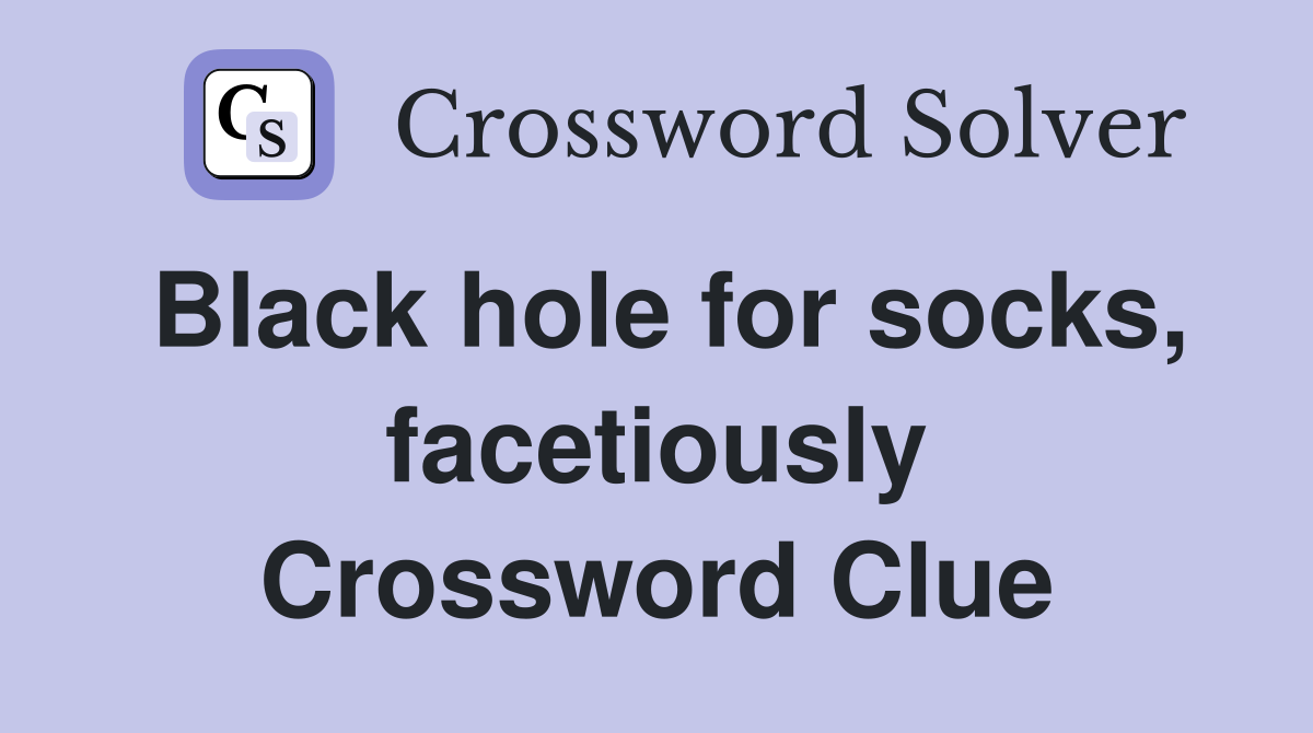 Black hole for socks, facetiously Crossword Clue