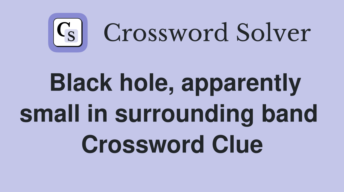 Black hole, apparently small in surrounding band  Crossword Clue