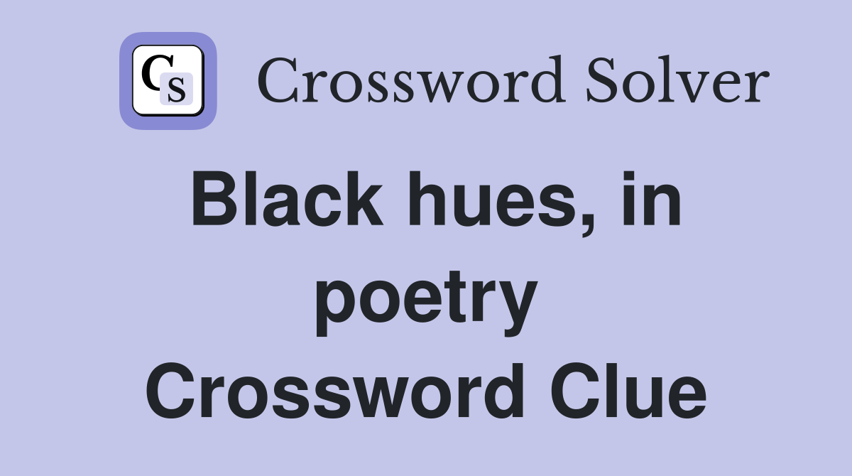 Black hues, in poetry Crossword Clue